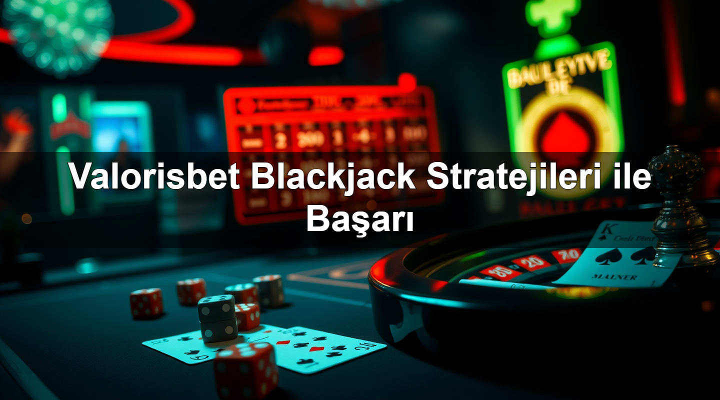 valorisbet blackjack stratejileri ile ba ar 1783633399192
