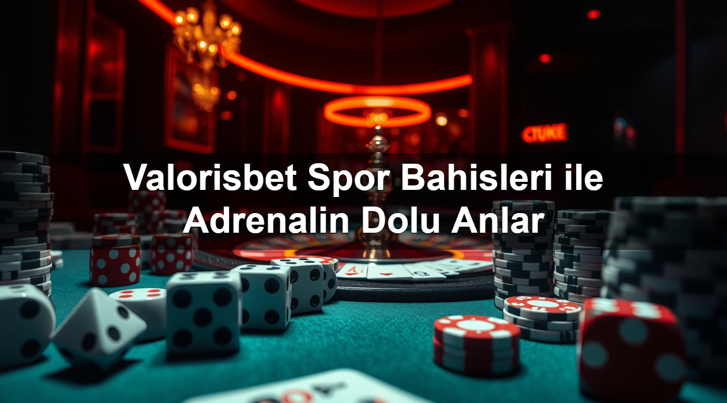 valorisbet spor bahisleri ile adrenalin dolu anlar 1783633429225